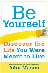 Book cover of Be Yourself--Discover the Life You Were Meant to Live by John Mason