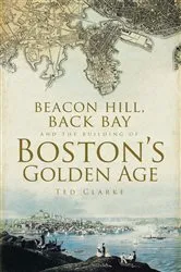 Book cover of Beacon Hill, Back Bay, and the Building of Boston's Golden Age by Ted Clarke