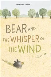 Book cover of Bear and the Whisper of the Wind by Marianne Dubuc
