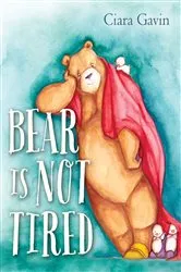 Book cover of Bear Is Not Tired by Ciara Gavin