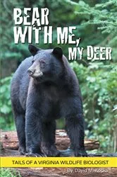 Book cover of Bear With Me, My Deer: Tails of a Virginia Wildlife Biologist by Unknown