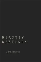Book cover of Beastly Bestiary by A. Tad Strange