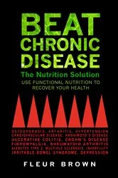 Book cover of Beat Chronic Disease - The Nutrition Solution by Fleur Brown
