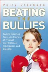 Book cover of Beating the Bullies - True Life Stories of Triumph Over Violence, Intimidation and Bullying by Polly Clarkson