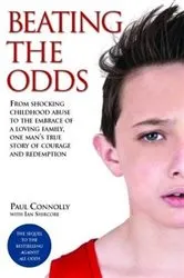 Book cover of Beating the Odds - From shocking childhood abuse to the embrace of a loving family, one man's true story of courage and redemption by Paul Connolly