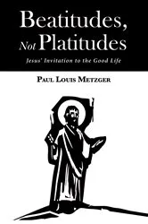 Book cover of Beatitudes, Not Platitudes by Paul Louis Metzger