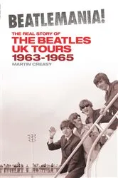 Book cover of Beatlemania! The Real Story of the Beatles UK Tours 1963-1965 by Martin Creasy