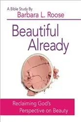 Book cover of Beautiful Already - Women's Bible Study Participant Book by Barb Roose
