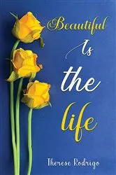 Book cover of Beautiful Is the Life... by Therese Rodrigo