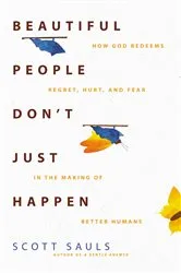 Book cover of Beautiful People Don't Just Happen by Scott Sauls