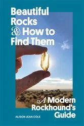 Book cover of Beautiful Rocks and How to Find Them by Alison Jean Cole
