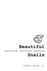 Book cover of Beautiful Sprinkled, Speckled, Spackled Snails by Wolfe, Jr., Stephen