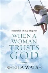 Book cover of Beautiful Things Happen When a Woman Trusts God by Sheila Walsh