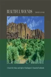 Book cover of Beautiful Wounds: A Search for Solace and Light in Washington's Channeled Scablands by Timothy Connor