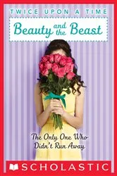Book cover of Beauty and the Beast, the Only One Who Didn’t Run Away (Twice Upon a Time #3) by Wendy Mass