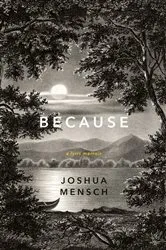 Book cover of Because: A Lyric Memoir by Joshua Mensch
