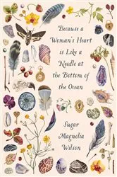 Book cover of Because a Woman's Heart is Like a Needle at the Bottom of the Ocean by Sugar Magnolia Wilson