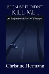 Book cover of Because It Didn't Kill Me... by Christine Hermann