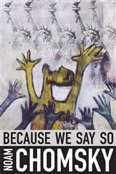 Book cover of Because We Say So by Noam Chomsky