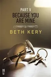 Book cover of Because You Are Mine Part V by Beth Kery