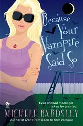 Book cover of Because Your Vampire Said So by Michele Bardsley