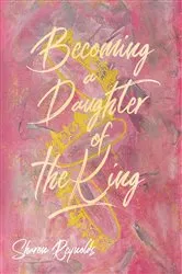Book cover of Becoming a Daughter of the King by Sharon Reynolds