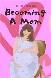 Book cover of Becoming a mom by Brittany  m Simpson