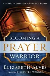Book cover of Becoming a Prayer Warrior by Elizabeth Alves