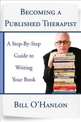 Book cover of Becoming a Published Therapist: A Step-by-Step Guide to Writing Your Book by Bill O'Hanlon