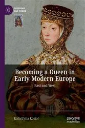 Book cover of Becoming a Queen in Early Modern Europe by Katarzyna Kosior