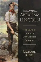 Book cover of Becoming Abraham Lincoln by Richard Kigel