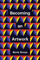 Book cover of Becoming an Artwork by Boris Groys