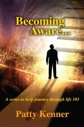 Book cover of Becoming Aware . . . A Series to Help Journey Through Life 101 by Patty Kenner
