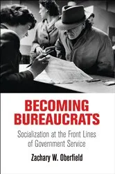 Book cover of Becoming Bureaucrats by Zachary W. Oberfield