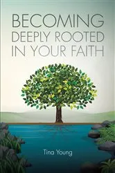 Book cover of Becoming Deeply Rooted In Your Faith by Tina Young