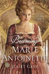Book cover of Becoming Marie Antoinette by Juliet Grey