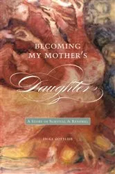 Book cover of Becoming My Mother’s Daughter by Erika Gottlieb