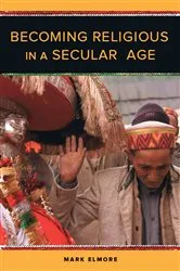 Book cover of Becoming Religious in a Secular Age by Mark Elmore