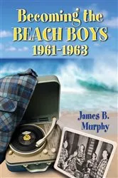 Book cover of Becoming the Beach Boys, 1961-1963 by James B. Murphy
