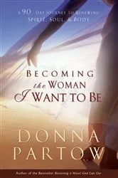 Book cover of Becoming the Woman I Want to Be by Donna Partow