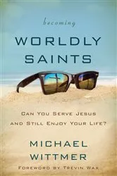 Book cover of Becoming Worldly Saints by Michael E. Wittmer