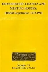 Book cover of Bedfordshire Chapels and Meeting Houses: Official Registration 1672-1901 by Edwin Welch