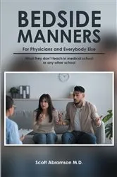 Book cover of Bedside Manners for Physicians and everybody else by Scott Abramson M.D.