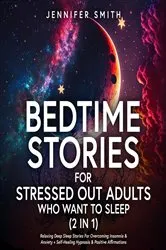Book cover of Bedtime Stories For Stressed Out Adults Who Want To Sleep (2 in 1) by Jennifer Smith