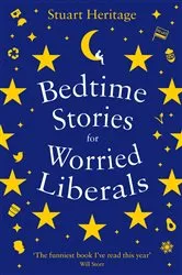 Book cover of Bedtime Stories for Worried Liberals by Stuart Heritage