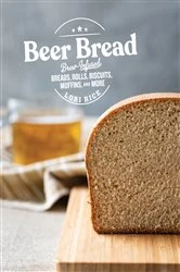 Book cover of Beer Bread: Brew-Infused Breads, Rolls, Biscuits, Muffins, and More by Lori Rice