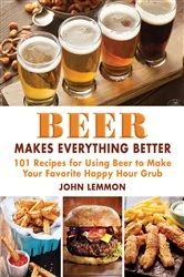Book cover of Beer Makes Everything Better by John Lemmon
