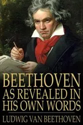 Book cover of Beethoven, as Revealed in His Own Words by Ludwig van Beethoven