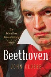 Book cover of Beethoven: The Relentless Revolutionary by John Clubbe