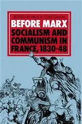 Book cover of Before Marx: Socialism and Communism in France, 1830â€“48 by Paul E Corcoran